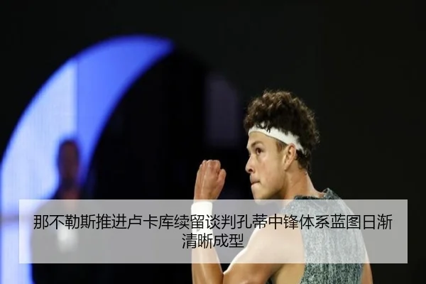那不勒斯推进卢卡库续留谈判孔蒂中锋体系蓝图日渐清晰成型