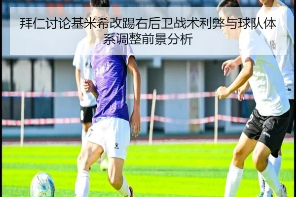 拜仁讨论基米希改踢右后卫战术利弊与球队体系调整前景分析