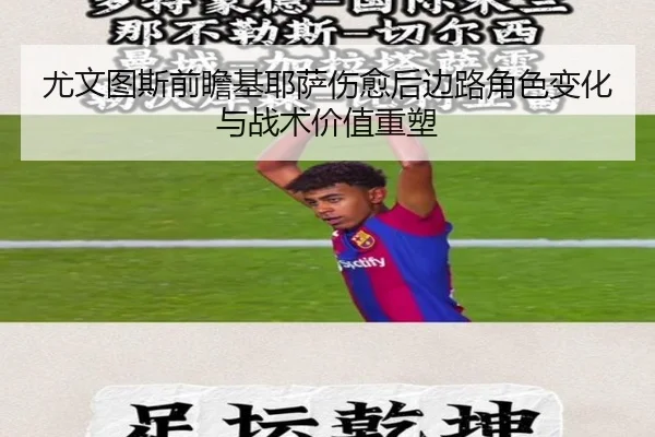尤文图斯前瞻基耶萨伤愈后边路角色变化与战术价值重塑