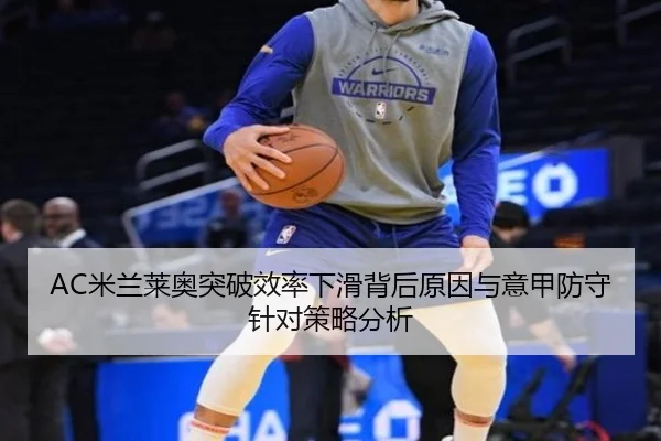 AC米兰莱奥突破效率下滑背后原因与意甲防守针对策略分析